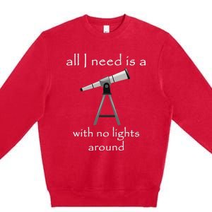 All I Need Is A Telescope With No Lights Around Premium Crewneck Sweatshirt