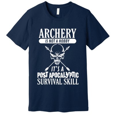 Archery Is Not A Hobby Post Apocalyptic Surivival Skill Premium T-Shirt