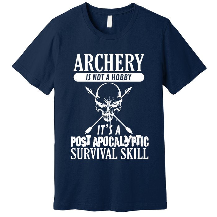 Archery Is Not A Hobby Post Apocalyptic Surivival Skill Premium T-Shirt