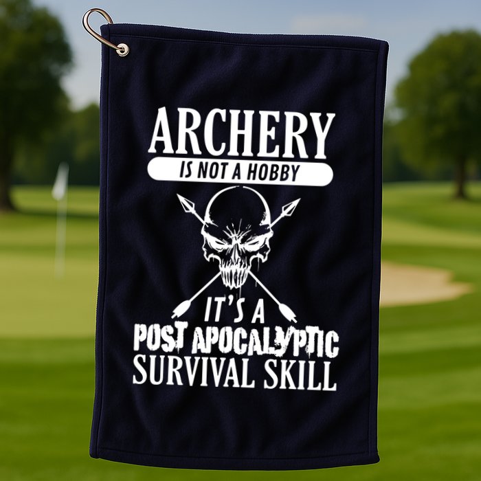 Archery Is Not A Hobby Post Apocalyptic Surivival Skill Golf Towel
