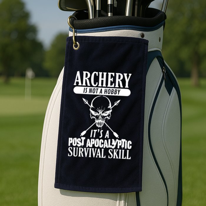 Archery Is Not A Hobby Post Apocalyptic Surivival Skill Golf Towel