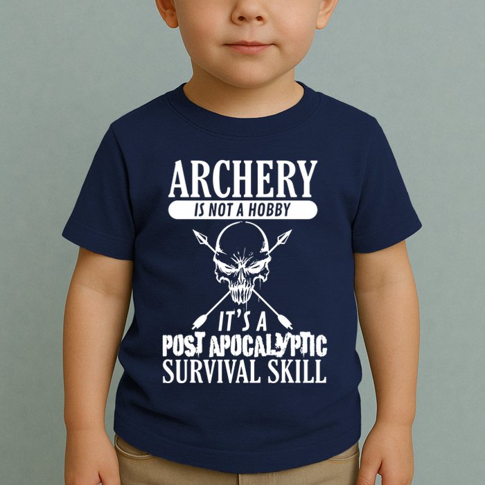 Archery Is Not A Hobby Post Apocalyptic Surivival Skill Toddler T-Shirt