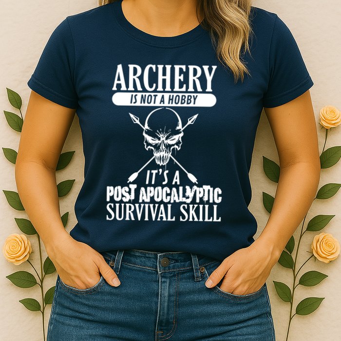 Archery Is Not A Hobby Post Apocalyptic Surivival Skill Womens T-Shirt
