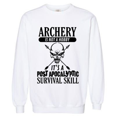 Archery Is Not A Hobby Post Apocalyptic Surivival Skill Garment-Dyed Sweatshirt