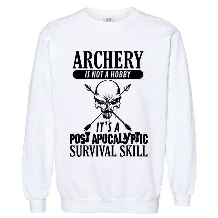 Archery Is Not A Hobby Post Apocalyptic Surivival Skill Garment-Dyed Sweatshirt