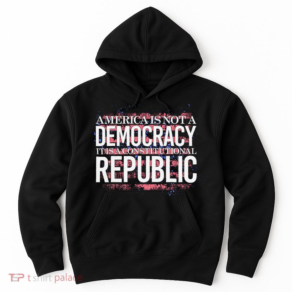 America Is Not A Democracy ItS A Constitutional Republic Hoodie