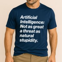 Artificial Intelligence Not As Great A Threat As Natural Stupidity Performance Shirt