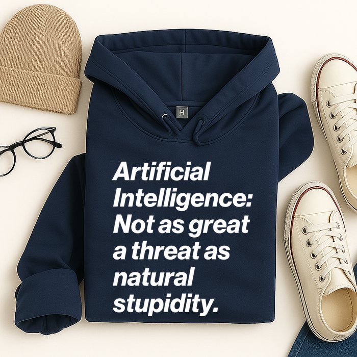 Artificial Intelligence Not As Great A Threat As Natural Stupidity Hoodie