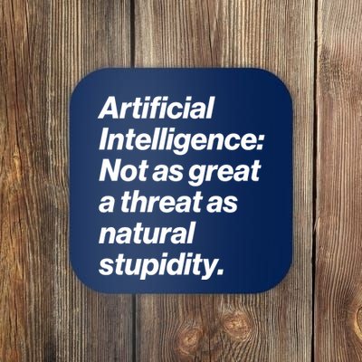 Artificial Intelligence Not As Great A Threat As Natural Stupidity Coaster