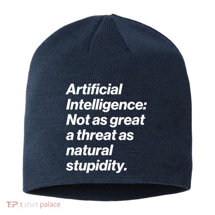 Artificial Intelligence Not As Great A Threat As Natural Stupidity Sustainable Beanie