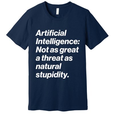 Artificial Intelligence Not As Great A Threat As Natural Stupidity Premium T-Shirt