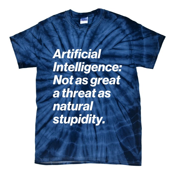 Artificial Intelligence Not As Great A Threat As Natural Stupidity Tie-Dye T-Shirt