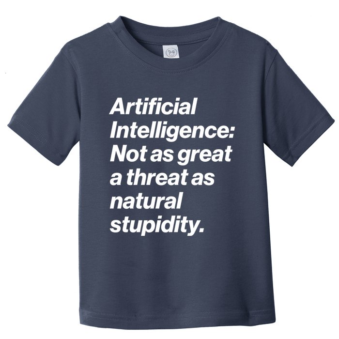 Artificial Intelligence Not As Great A Threat As Natural Stupidity Toddler T-Shirt