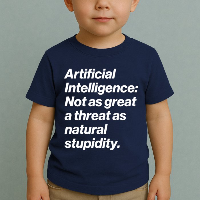 Artificial Intelligence Not As Great A Threat As Natural Stupidity Toddler T-Shirt