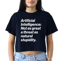 Artificial Intelligence Not As Great A Threat As Natural Stupidity Crop Top