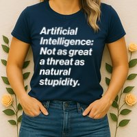Artificial Intelligence Not As Great A Threat As Natural Stupidity Womens T-Shirt