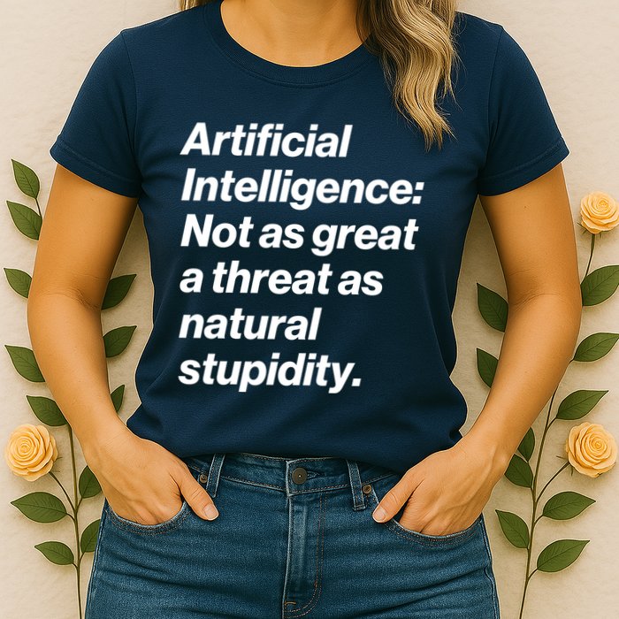 Artificial Intelligence Not As Great A Threat As Natural Stupidity Womens T-Shirt
