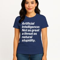 Artificial Intelligence Not As Great A Threat As Natural Stupidity Womens T-Shirt