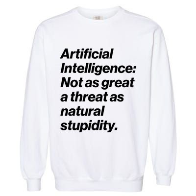 Artificial Intelligence Not As Great A Threat As Natural Stupidity Garment-Dyed Sweatshirt