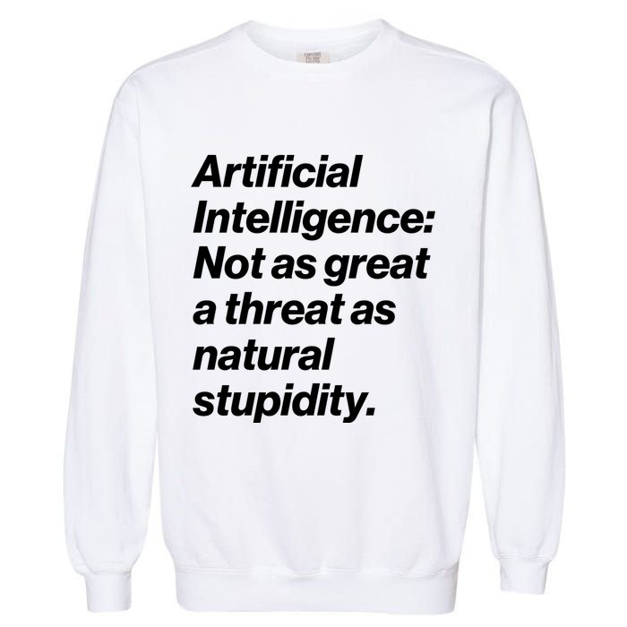 Artificial Intelligence Not As Great A Threat As Natural Stupidity Garment-Dyed Sweatshirt