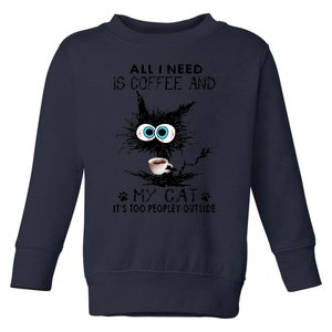 All I Need Is Coffee And My Cat It's Too Peopley Outside Funny Black Cat Toddler Sweatshirt