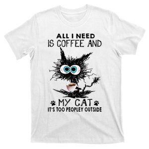 All I Need Is Coffee And My Cat It's Too Peopley Outside Funny Black Cat T-Shirt