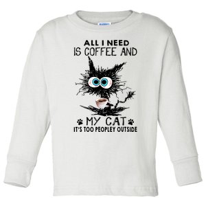 All I Need Is Coffee And My Cat It's Too Peopley Outside Funny Black Cat Toddler Long Sleeve Shirt