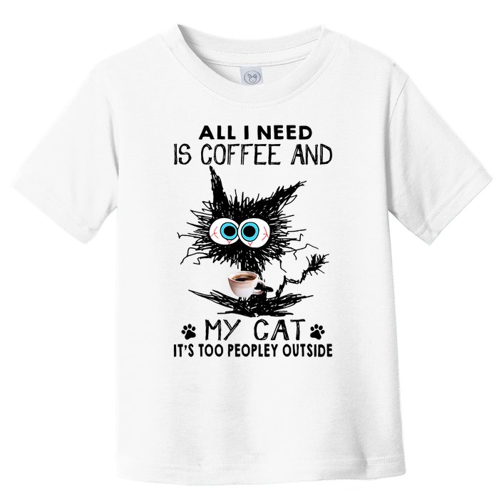 All I Need Is Coffee And My Cat It's Too Peopley Outside Funny Black Cat Toddler T-Shirt