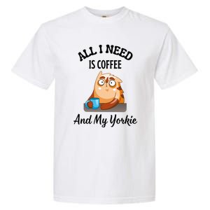 All I Need Is Coffee And My Yorkie Garment-Dyed Heavyweight T-Shirt