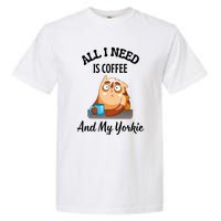 All I Need Is Coffee And My Yorkie Garment-Dyed Heavyweight T-Shirt