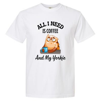 All I Need Is Coffee And My Yorkie Garment-Dyed Heavyweight T-Shirt