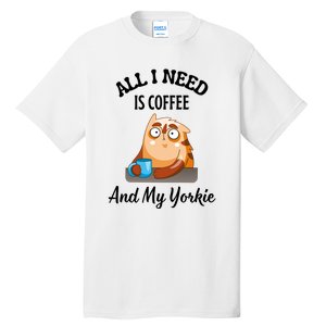 All I Need Is Coffee And My Yorkie Tall T-Shirt