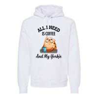 All I Need Is Coffee And My Yorkie Premium Hoodie