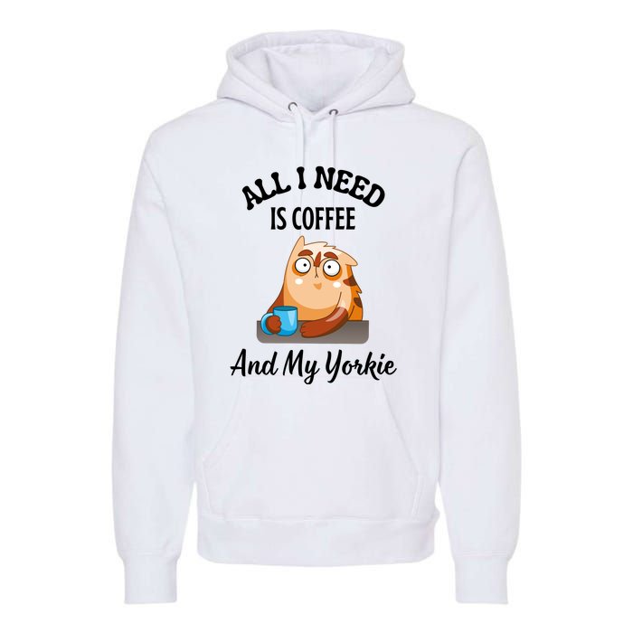 All I Need Is Coffee And My Yorkie Premium Hoodie