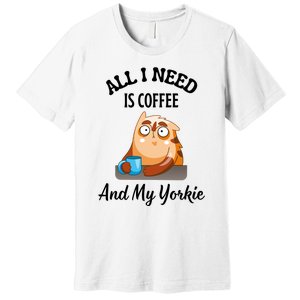 All I Need Is Coffee And My Yorkie Premium T-Shirt