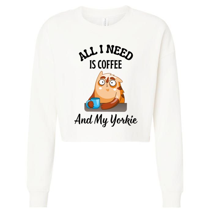 All I Need Is Coffee And My Yorkie Cropped Pullover Crew