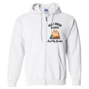 All I Need Is Coffee And My Yorkie Full Zip Hoodie