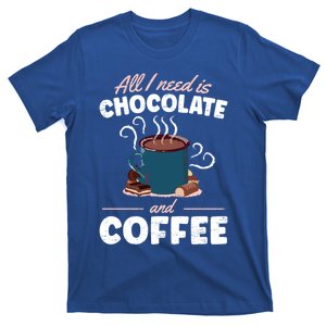 All I Need Is Chocolate And Coffee Gift T-Shirt