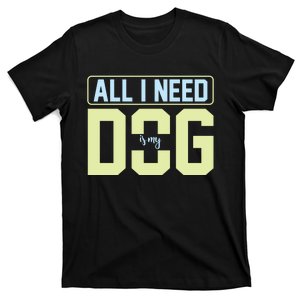 All I Need Is My Dog T-Shirt