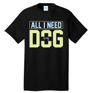 All I Need Is My Dog Tall T-Shirt