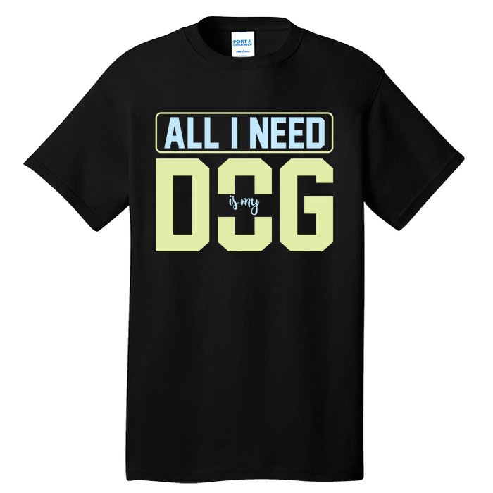 All I Need Is My Dog Tall T-Shirt