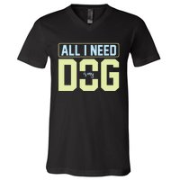 All I Need Is My Dog V-Neck T-Shirt