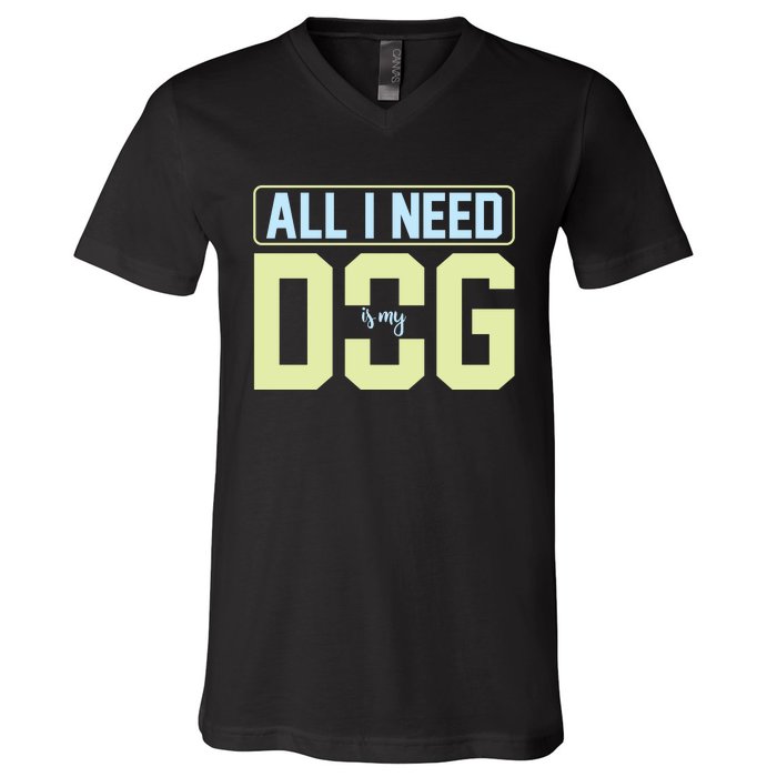 All I Need Is My Dog V-Neck T-Shirt