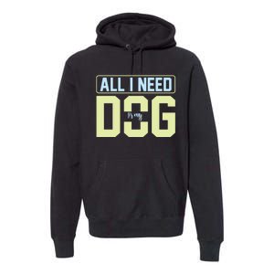 All I Need Is My Dog Premium Hoodie