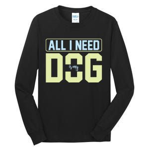 All I Need Is My Dog Tall Long Sleeve T-Shirt