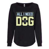 All I Need Is My Dog Womens California Wash Sweatshirt