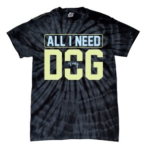 All I Need Is My Dog Tie-Dye T-Shirt