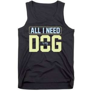 All I Need Is My Dog Tank Top