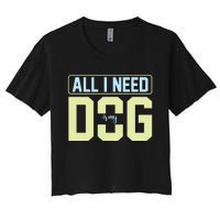 All I Need Is My Dog Women's Crop Top Tee