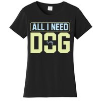 All I Need Is My Dog Women's T-Shirt